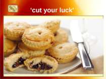 ‘cut your luck' If you cut a mince pie, you'll "cut your luck' too.