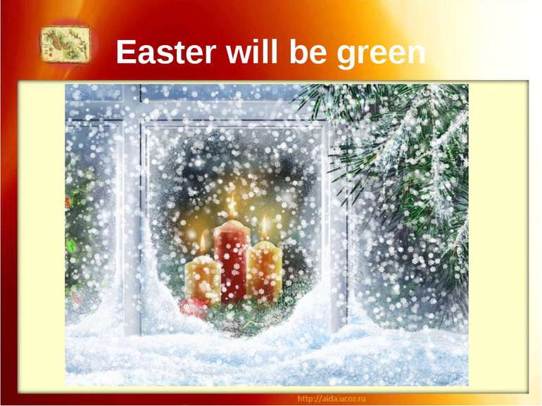 Easter will be green If it snows on Christmas Day, Easter will be green.
