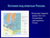 Эстония под властью России. Вследствие Северной войны(1700-1721) Эстония была...
