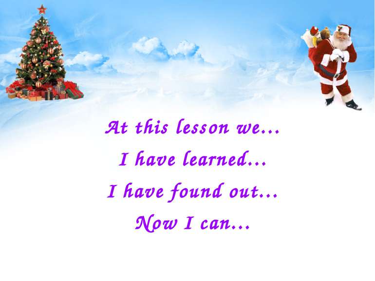 At this lesson we… I have learned… I have found out… Now I can…