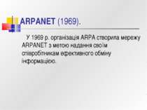 ARPANET (1969). У 1969 р. організація ARPA створила мережу ARPANET з метою на...