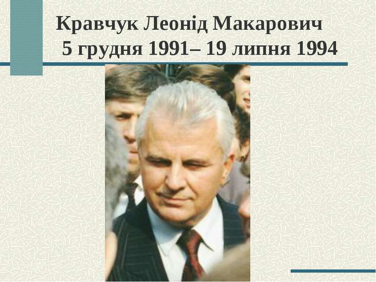 Кравчук Леонід Макарович 5 грудня 1991– 19 липня 1994