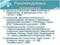 Рекомендована література 1. Загальна психологія: Навч. посібник О. Скрипченко...