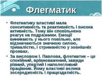 Флегматик Флегматику властиві мала сенситивність та реактивність і висока акт...