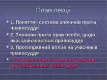 План лекції 1. Поняття і система злочинів проти правосуддя 2. Злочини проти п...