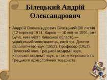 Андрі й Олекса ндрович Біле цький (30 липня (12 серпня) 1911, Харків — 10 кві...