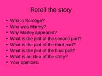 Retell the story Who is Scrooge? Who was Marley? Why Marley appeared? What is...