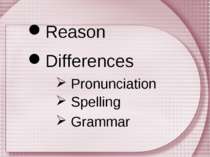 Differences Grammar Reason Pronunciation Spelling