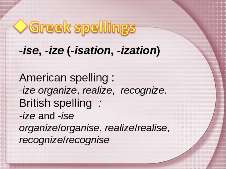 -ise, -ize (-isation, -ization) American spelling : -ize organize, realize, r...