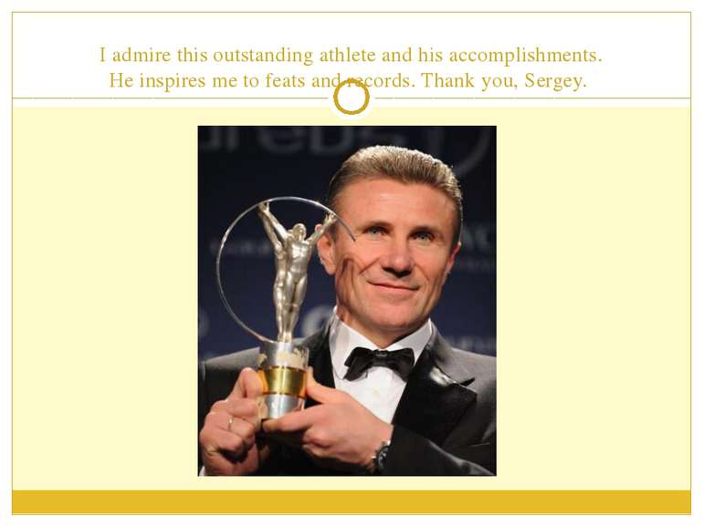 I admire this outstanding athlete and his accomplishments. He inspires me to ...