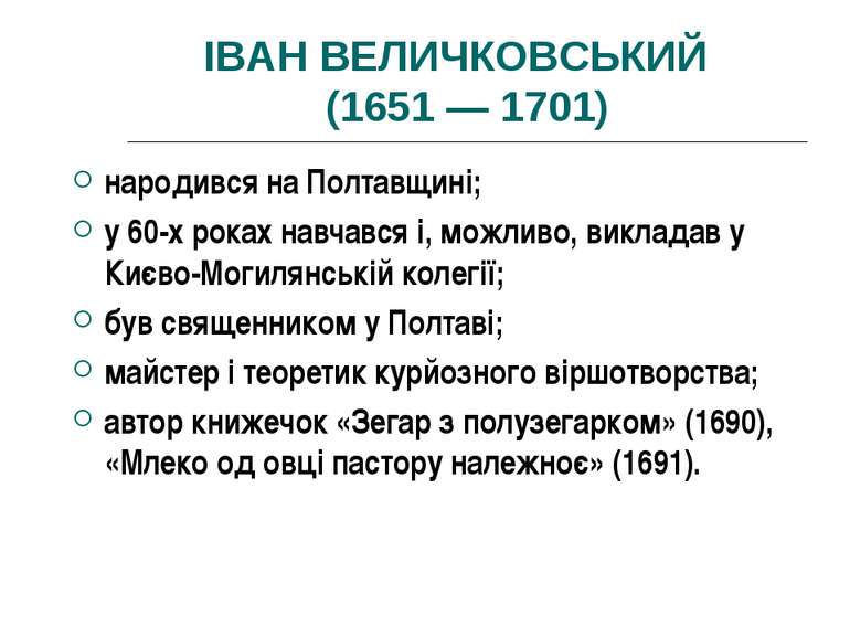ІВАН ВЕЛИЧКОВСЬКИЙ (1651 — 1701) народився на Полтавщині; у 60-х роках навчав...