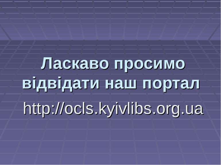 Ласкаво просимо відвідати наш портал http://ocls.kyivlibs.org.ua