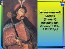 Хмельницький Богдан (Зіновій) Михайлович (близько 1595 – 6.08.1657 р.)