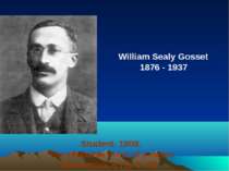 William Sealy Gosset 1876 - 1937 Student. 1908. The probable error of a mean....