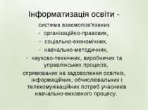 Інформатизація освіти - система взаємопов’язаних організаційно-правових, соці...