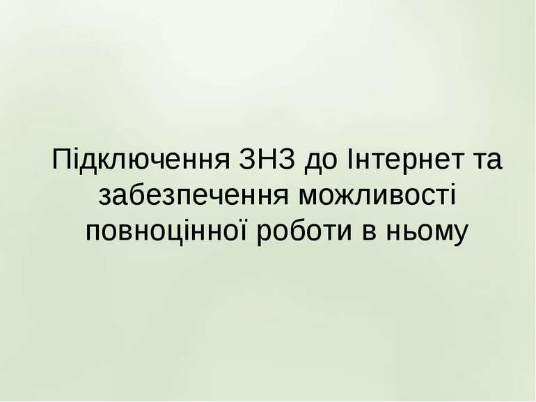 Підключення ЗНЗ до Інтернет та забезпечення можливості повноцінної роботи в н...