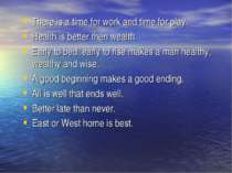 There is a time for work and time for play. Health is better then wealth. Ear...