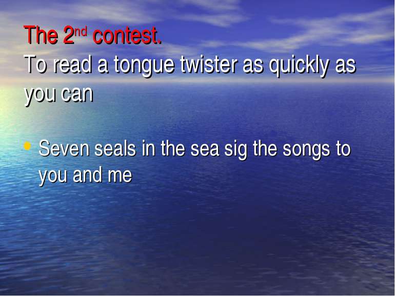 The 2nd contest. To read a tongue twister as quickly as you can Seven seals i...