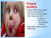 Tongue twisters Fuzzy Wuzzy was a bear. Fuzzy Wuzzy had no hair. Fuzzy Wuzzy ...