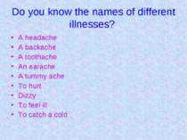 Do you know the names of different illnesses? A headache A backache A toothac...