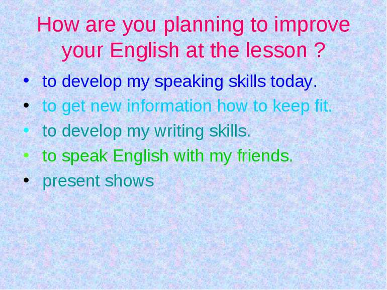 Нow are you planning to improve your English at the lesson ? to develop my sp...
