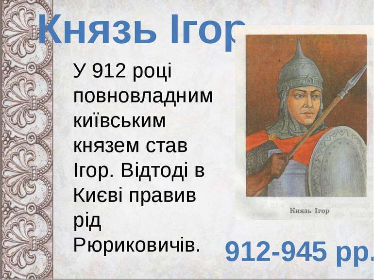 Князь Ігор 912-945 рр. У 912 році повновладним київським князем став Ігор. Ві...