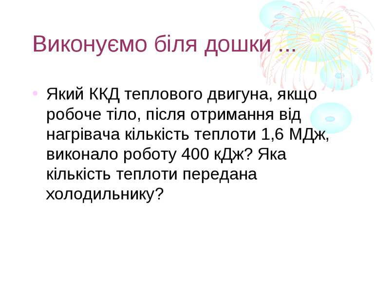 Виконуємо біля дошки ... Який ККД теплового двигуна, якщо робоче тіло, після ...