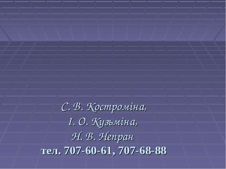 С. В. Костроміна, І. О. Кузьміна, Н. В. Непран тел. 707-60-61, 707-68-88
