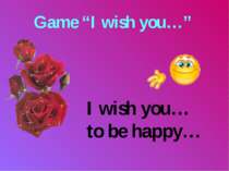 Game “I wish you…” I wish you… to be happy…