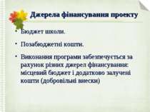 Джерела фінансування проекту Бюджет школи. Позабюджетні кошти. Виконання прог...