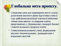 Глобальна мета проекту. Створення умов для підвищення якості освіти, досягнен...