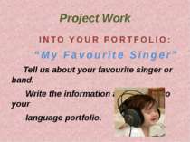 Project Work INTO YOUR PORTFOLIO: “My Favourite Singer” Tell us about your fa...