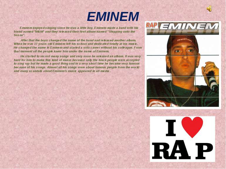 EMINEM Eminem enjoyed singing since he was a little boy. Eminem made a band w...