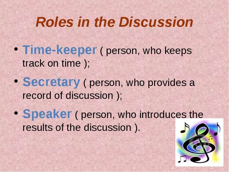 Roles in the Discussion Time-keeper ( person, who keeps track on time ); Secr...