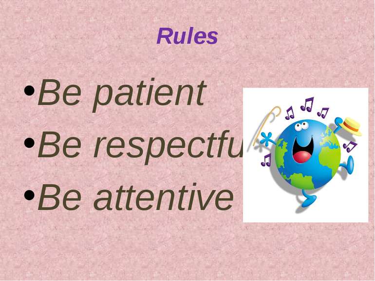 Rules Be patient Be respectful Be attentive
