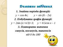 Домашнє завдання 1. Знайти періоди функцій: y = cos 4x; y = sin (6 – 2x) 2. П...