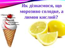 Як дізнаємося, що морозиво солодке, а лимон кислий?