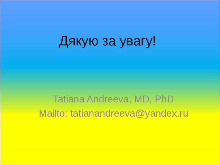 Дякую за увагу! Tatiana Andreeva, MD, PhD Mailto: tatianandreeva@yandex.ru