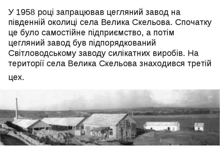 У 1958 році запрацював цегляний завод на південній околиці села Велика Скельо...