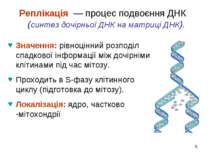 * Реплікація — процес подвоєння ДНК (синтез дочірньої ДНК на матриці ДНК). Зн...