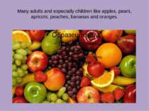 Many adults and especially children like apples, pears, apricots, peaches, ba...