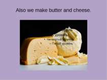 Also we make butter and cheese.