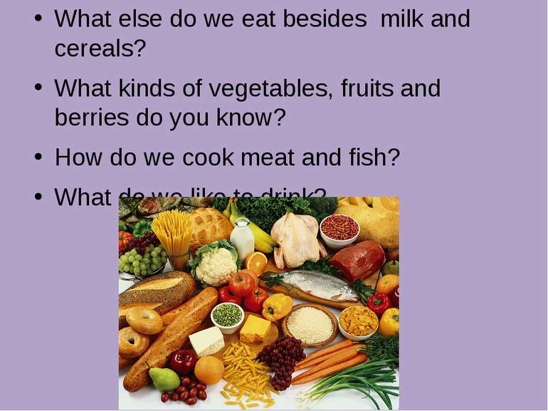 What else do we eat besides milk and cereals? What kinds of vegetables, fruit...
