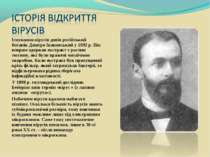 Існування вірусів довів російський ботанік Дмитро Івановський у 1892 р. Він в...