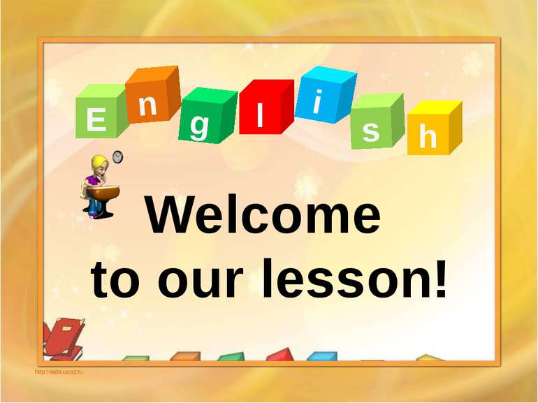 E n g l s i h http://aida.ucoz.ru Welcome to our lesson!