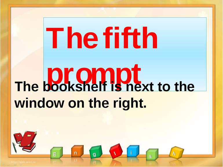 The fifth prompt The bookshelf is next to the window on the right.