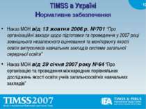 TIMSS в Україні Нормативне забезпечення Наказ МОН від 13 жовтня 2006 р. №701 ...