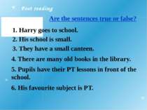 Post reading Are the sentences true or false? 1. Harry goes to school. 2. His...