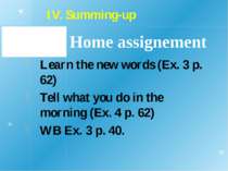 Home assignement Learn the new words (Ex. 3 p. 62) Tell what you do in the mo...