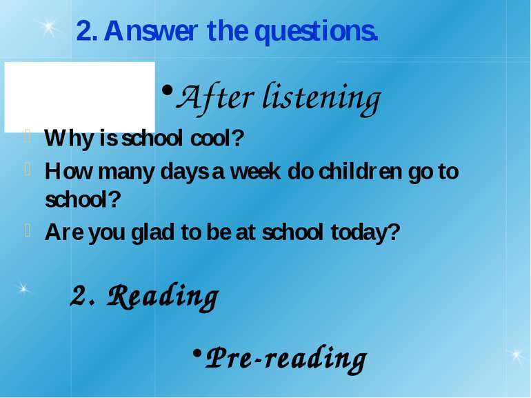 2. Answer the questions. Why is school cool? How many days a week do children...